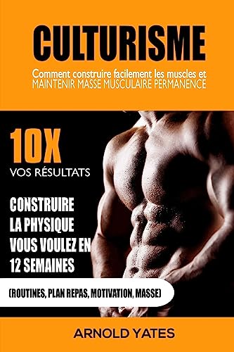 Imagen de archivo de Bodybuilding: Musculation: Comment Construire Facilement Muscles Et Garder En Permanence Mass: 10x Vos Resultats Et Construire La Physique Que Vous Voulez: Bodybuilding Nutrition, Livre de Cuisine, L'Alimentation, La Sante Et La Forme Physique, Perdre de a la venta por THE SAINT BOOKSTORE