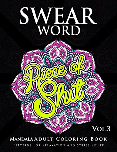 

Swear Word Mandala Adults Coloring Book Volume 3: An Adult Coloring Book with Swear Words to Color and Relax