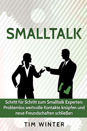 Imagen de archivo de Smalltalk - Schritt fr Schritt zum Smalltalk Experten: Problemlos wertvolle Kontakte knpfen und neue Freundschaften schlieen (Freunde finden, . Smalltalk fr Anfnger, Ausstrahlung) a la venta por medimops