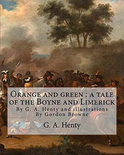 Imagen de archivo de Orange and green : a tale of the Boyne and Limerick, By G. A. Henty and: illustrations By Gordon Browne(15 April 1858 ? 27 May 1932) was an English . the late 19th century and early 20th century. a la venta por Lucky's Textbooks