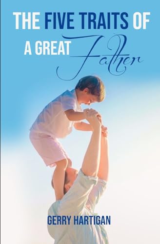 Imagen de archivo de The Five Traits of a Great Father: Be The Best Dad You Can Be a la venta por Lucky's Textbooks