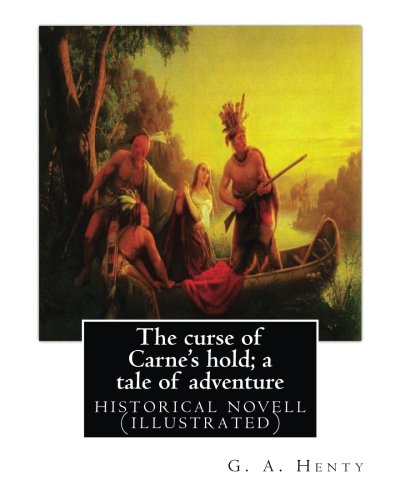 Beispielbild fr The curse of Carne's hold; a tale of adventure, By G.A. Henty NEW EDITION: historical nove (illustrated) zum Verkauf von THE SAINT BOOKSTORE