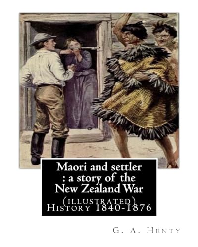 9781537080420: Maori and settler : a story of the New Zealand War, By G. A. Henty (illustrated): New Zealand -- History 1840-1876 Juvenile fiction