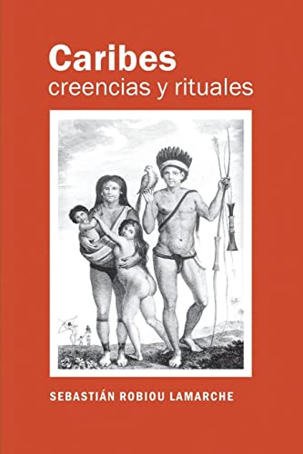 9781537080956: Caribes, creencias y rituales: La verdadera historia de los Caribes (Spanish Edition)