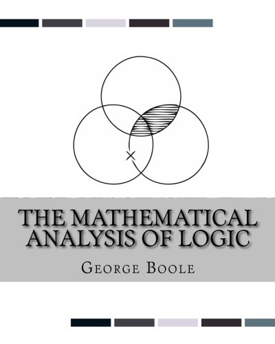 Stock image for The Mathematical Analysis of Logic: Being an Essay Towards a Calculus of Deductive Reasoning for sale by Goodwill