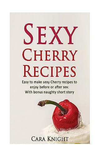 9781537084022: Sexy Cherry Recipes: Easy to make sexy Cherry recipes to enjoy before or after sex: With bonus naughty short story
