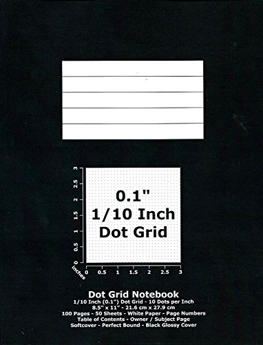 9781537091761: Dot Grid Notebook: 0.1 Inch (1/10") Dotted Grid; 8.5" x 11"; 21.6 cm x 27.9 cm; 100 Pages; 50 Sheets; White Paper; Page Numbers; Table of Contents; Graph; Journal; Black Glossy Cover