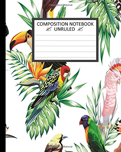 9781537095172: Unruled Composition Notebook 8" x 10". 120 Pages. Tropical Birds.: Unruled Composition Notebook 8" x 10". 120 Pages. Beautiful and Colorful Tropical Birds.