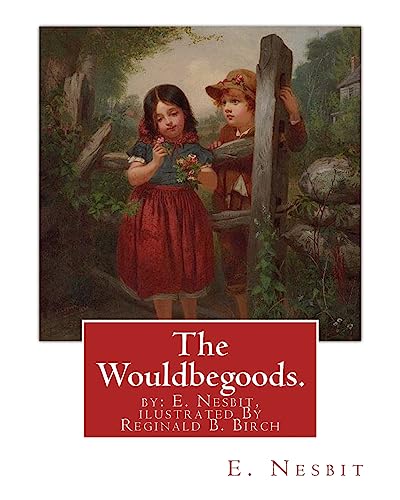 9781537105628: The Wouldbegoods. by: E. Nesbit, ilustrated By Reginald B. Birch: Reginald Bathurst Birch (May 2, 1856 – June 17, 1943) was an English-American artist and illustrator.