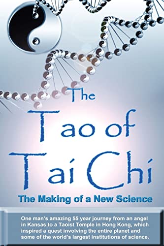 Imagen de archivo de The Tao of Tai Chi: The Making of a New Science: One man's amazing 55 year journey from an angel in Kansas to a Taoist Temple in Hong Kong, which . the world's largest institutions of science. a la venta por Hoosac River Books