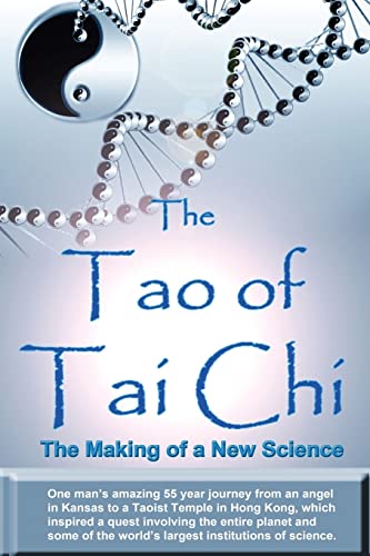 Stock image for The Tao of Tai Chi: The Making of a New Science: One man's amazing 55 year journey from an angel in Kansas to a Taoist Temple in Hong Kong, which . the world's largest institutions of science. for sale by SecondSale