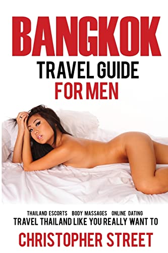 Bangkok: Bangkok Travel Guide for Men, Travel Thailand Like You Really Want to, Thailand Escorts, Body Massages, Online Dating (Paperback) - Christopher Street