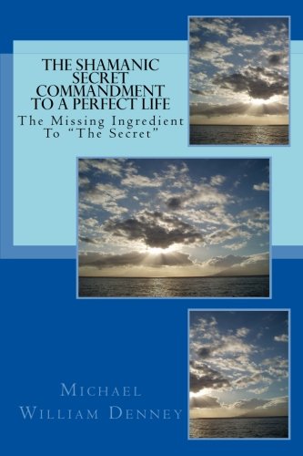Beispielbild fr The Shamanic Secret Commandment To A Perfect Life: The Missing Ingredient To "The Secret" zum Verkauf von -OnTimeBooks-