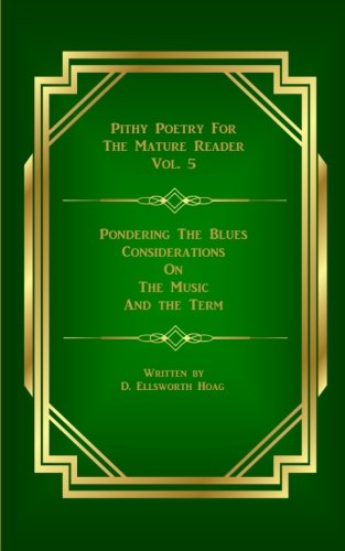 Stock image for Pondering The Blues: Consideerations Of The Music And The Term: Volume 5 (Pithy Poetry For The Mature Reader) for sale by Revaluation Books