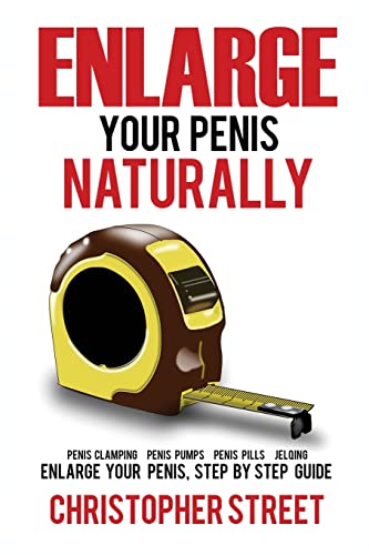 Stock image for Enlarge Your Penis Naturally: Penis Clamping, Penis Pumps, Penis Pills, Jelqing, Enlarge Your Penis, Step by Step Guide (Penis Enlargement, Bigger Penis, Penis Stretcher, Jelqing Books) for sale by Save With Sam