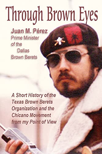 Imagen de archivo de Through Brown Eyes: A Short History of the Dallas Brown Berets Organization and the Chicano Movement from my Point of View a la venta por HPB Inc.