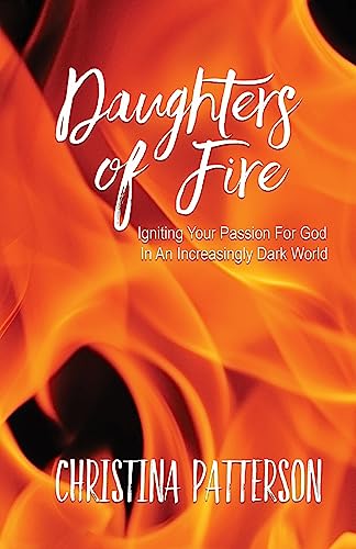 Stock image for Daughters of Fire: Igniting Your Passion For God In An Increasing Dark World for sale by ThriftBooks-Atlanta