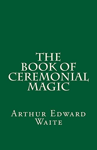 9781537164458: The Book of Ceremonial Magic (A Timeless Classic): By Arthur Edward Waite