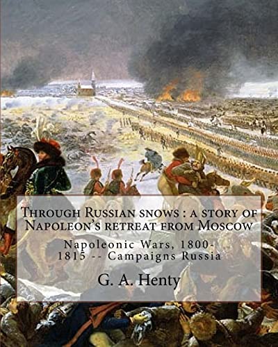 9781537164724: Through Russian snows : a story of Napoleon's retreat from Moscow: By G. A. Henty, illustrated By W. H. Overend(1851-1898)was a painter and illustrator. Napoleonic Wars, 1800-1815 -- Campaigns Russia