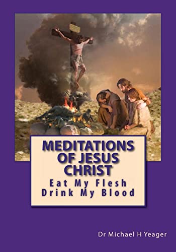 Beispielbild fr Meditations Of Jesus Christ: Eating His Flesh & Drinking His Blood zum Verkauf von SecondSale