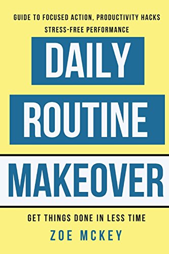 Imagen de archivo de Daily Routine Makeover : Guide to Focused Action, Productivity Hacks, Stress-Free Performance - Get Things Done in Less Time a la venta por Better World Books