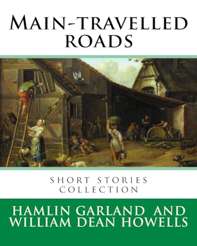 Stock image for Main-travelled roads, By: Hamlin Garland, introduction By:William Dean Howells: short stories collection. William Dean Howells (March 1, 1837 - May . novelist, literary critic, and playwright. for sale by SecondSale