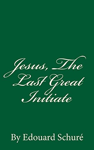 Beispielbild fr Jesus, the Last Great Initiate: By Edouard Schur zum Verkauf von Revaluation Books