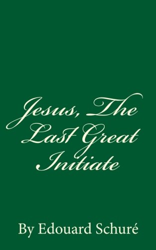 9781537211534: Jesus, The Last Great Initiate: By Edouard Schur