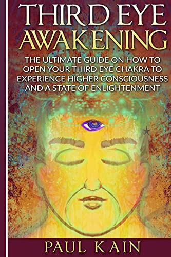

Third Eye Awakening : The Ultimate Guide on How to Open Your Third Eye Chakra to Experience Higher Consciousness and a State of Enlightenment