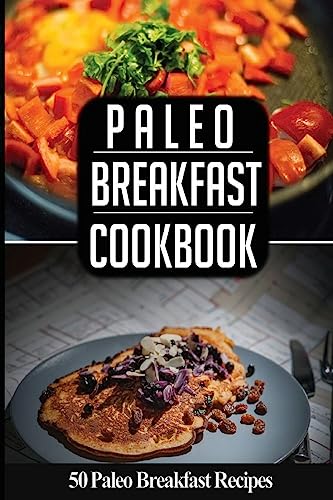 9781537230863: Paleo Breakfast Cookbook: 50 Paleo Breakfast Recipes You'll Love