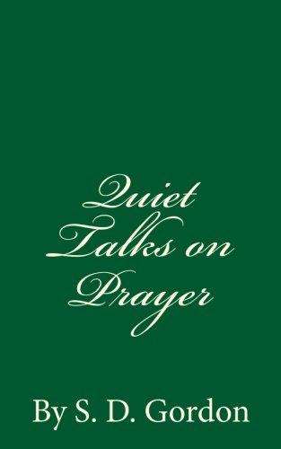 9781537251516: Quiet Talks on Prayer (A Timeless Classic): By S. D. Gordon