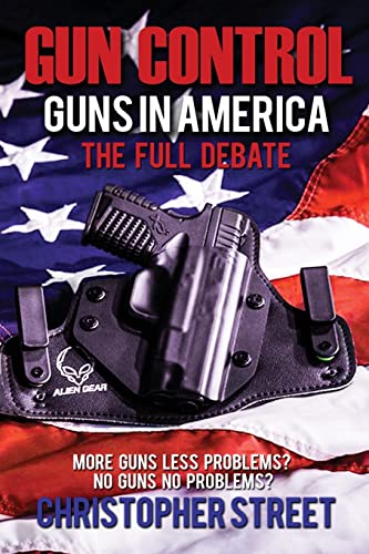 Stock image for Gun Control: Guns in America, The Full Debate, More Guns Less Problems? No Guns No Problems? (Gun Control Books, NRA, Mass Shootings, Gun Control in USA) for sale by Save With Sam