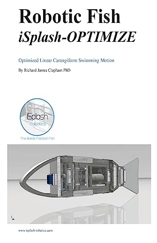 Stock image for Robotic Fish iSplash-OPTIMIZE: Optimized Linear Carangiform Swimming Motion (High Speed Robotics. Mechanical engneering and kinematics for maximum velocity robotcs.) for sale by Lucky's Textbooks