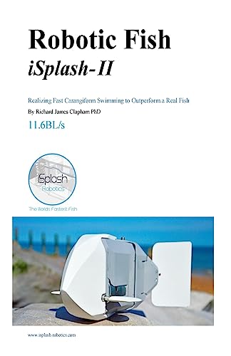 Imagen de archivo de Robotic Fish iSplash-II: Realizing Fast Carangiform Swimming to Outperform a Real Fish (High Speed Robotics. Mechanical engneering and kinematics for maximum velocity robotics.) a la venta por Lucky's Textbooks