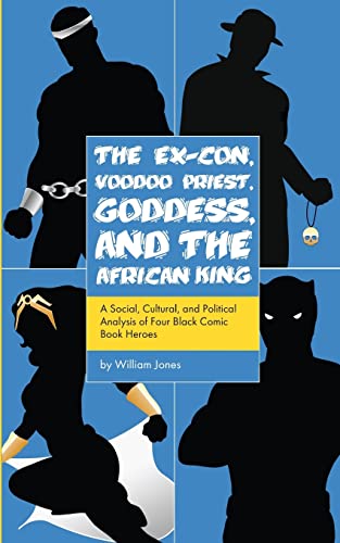 Beispielbild fr The Ex-Con, Voodoo Priest, Goddess, and the African King: A Social, Cultural, and Political Analysis of Four Black Comic Book Heroes zum Verkauf von Wonder Book