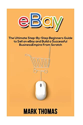 Stock image for eBay: The Ultimate Step- By-Step Beginners Guide to Sell on eBay and Build a Successful Business Empire from Scratch (eBay, eBay Selling, eBay Business, Dropshipping, eBay Buying, Online Business) for sale by AwesomeBooks