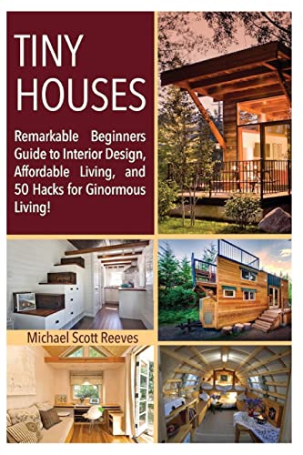 9781537289380: Tiny House: Remarkable Beginners Guide to Interior Design, Affordable Living, and 50 Hacks for Ginormous Living!: Volume 1 (Housing Lives Matter!)