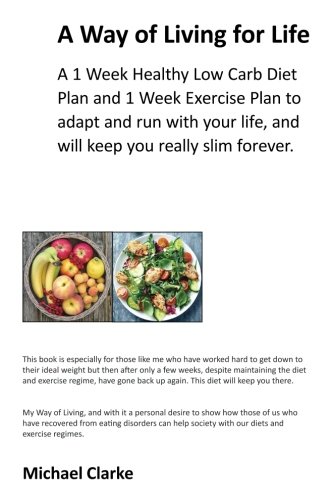 Beispielbild fr A Way of Living for Life: A 1 Week Healthy Low Carb Diet Plan and 1 week Exercise Plan to adapt and run with your life, and will keep you really slim forever. zum Verkauf von WorldofBooks