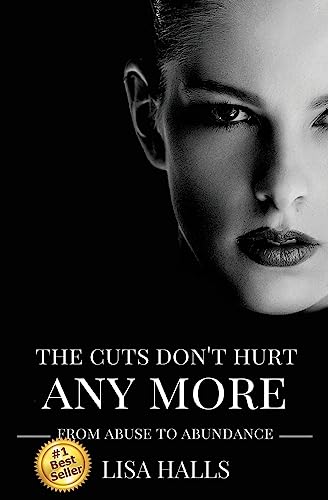 9781537327235: The Cuts Don't Hurt Anymore: From Abuse To Abundance