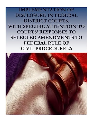 Stock image for Implementation of Disclosure in Federal District Courts, with Specific Attention to Courts' Responses to Selected Amendments to Federal Rule of Civil Procedurre 26 for sale by Lucky's Textbooks