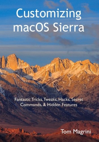 Beispielbild fr Customizing macOS Sierra: Fantastic Tricks, Tweaks, Hacks, Secret Commands, & Hidden Features zum Verkauf von WorldofBooks