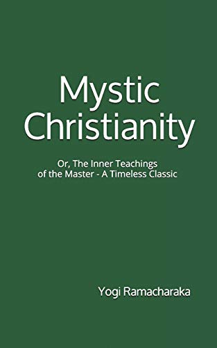 Imagen de archivo de Mystic Christianity: Or, The Inner Teachings of the Master (A Timeless Classic): By Yogi Ramacharaka a la venta por Wonder Book