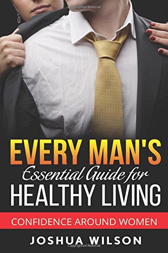9781537359649: Every Man's Essential Guide for Healthy Living: Confidence Around Women: Volume 2