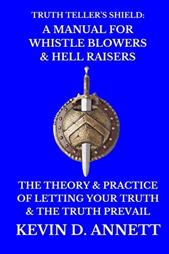 9781537363943: Truth Teller's Shield: A Manual for Whistle Blowers & Hell Raisers: The Theory & Practice of Letting Your Truth & The Truth Prevail