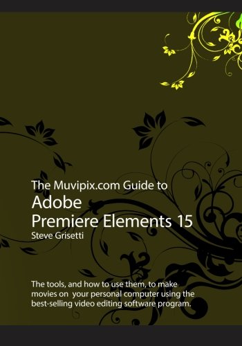 Beispielbild fr The Muvipix.com Guide to Adobe Premiere Elements 15: The tools, and how to use the, to make movies on your personal computer using Adobe's best-selling video editing software program zum Verkauf von WorldofBooks