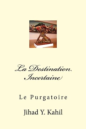 9781537370125: La Destination Incertaine: Le Purgatoire: Volume 3 (Vers la Realisation Mystique)