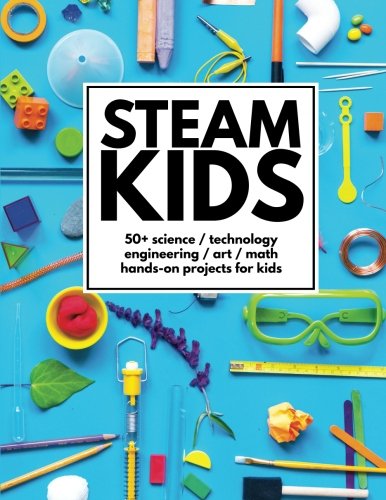 Stock image for STEAM Kids: 50+ Science / Technology / Engineering / Art / Math Hands-On Projects for Kids for sale by Goodwill of Colorado
