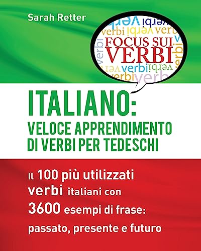 9781537377278: Italiano: Veloce Apprendimento di Verbi per Tedeschi: Il 100 pi utilizzati verbi italiani con 3600 esempi de frase: passato, presente e futuro (Italian Edition)