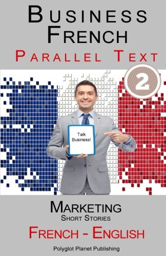 Imagen de archivo de Business French 2 - Parallel Text - Marketing: Short Stories (French - English): Volume 2 (Learn Business French) a la venta por Revaluation Books