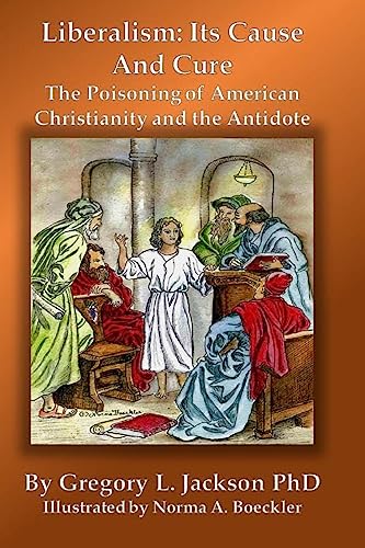 Stock image for Liberalism: Its Cause and Cure: The Poisoning of American Christianity and the Antidote for sale by SecondSale